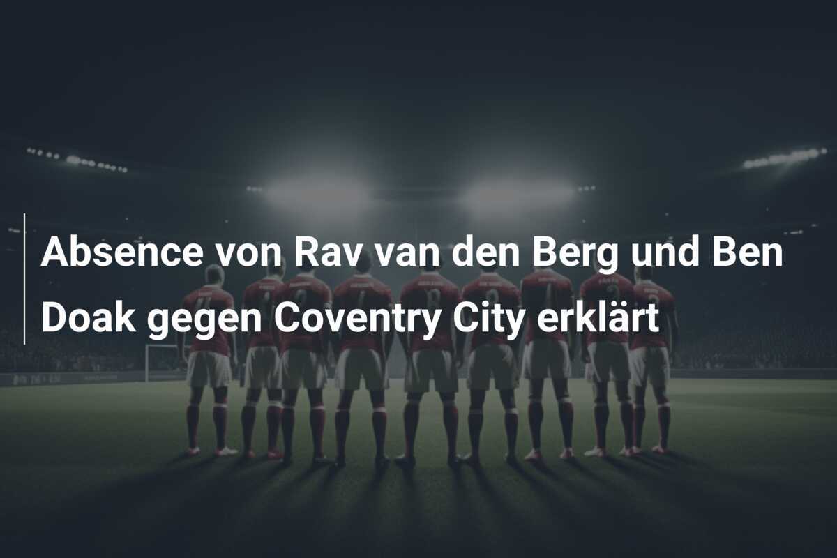 Absence von Rav van den Berg und Ben Doak gegen Coventry City erklärt