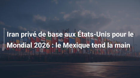 Iran privé de base aux États-Unis pour le Mondial 2026 : le Mexique tend la main