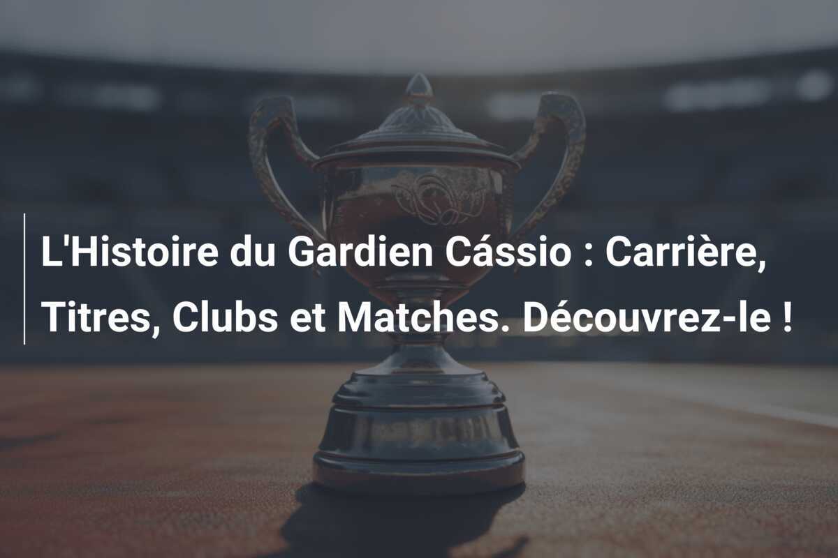 L'Histoire du Gardien Cássio : Carrière, Titres, Clubs et Matches. Découvrez-le !