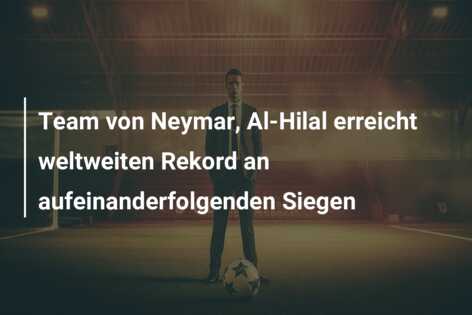 Team von Neymar, Al-Hilal erreicht weltweiten Rekord an aufeinanderfolgenden Siegen