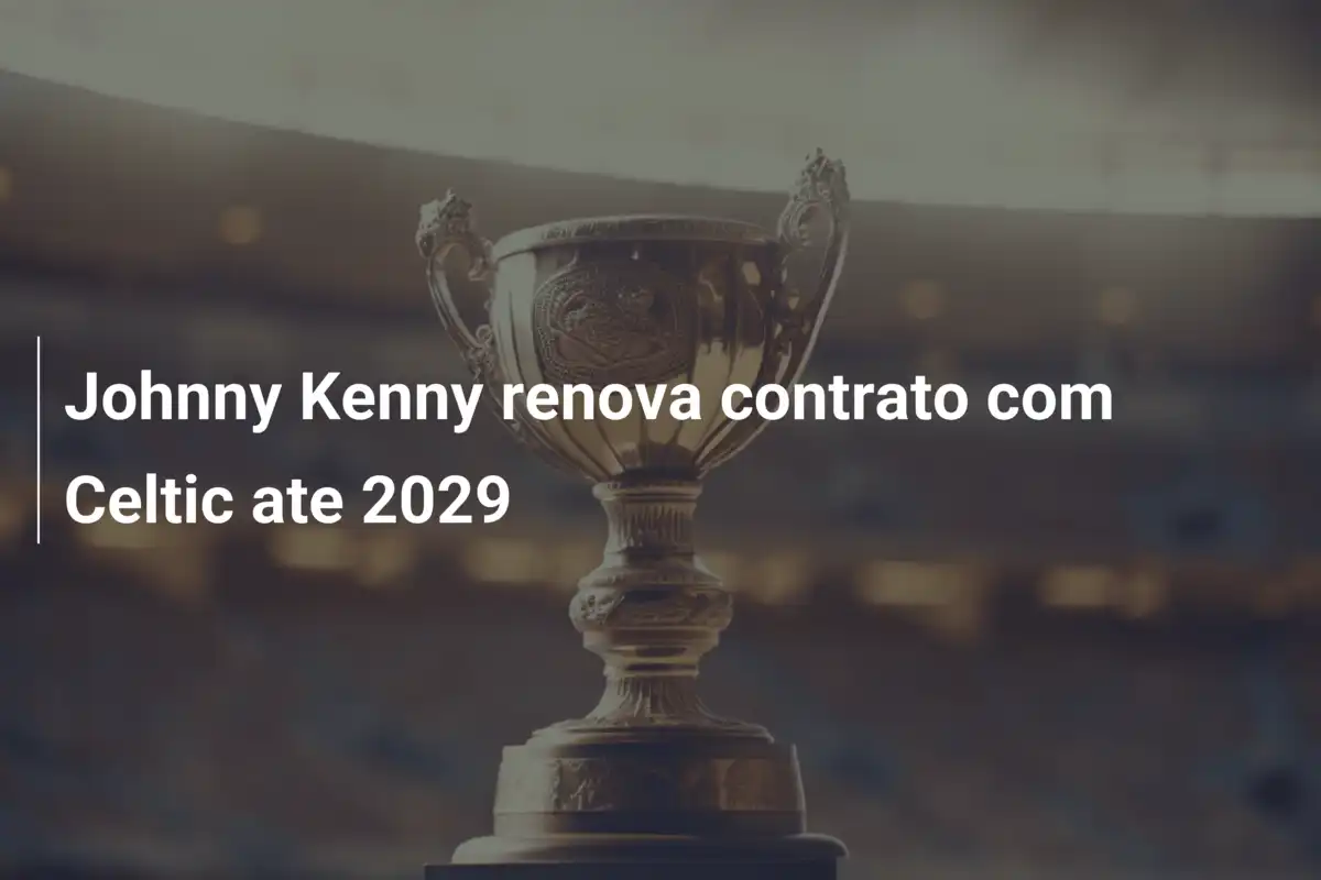 Johnny Kenny renova contrato com Celtic ate 2029