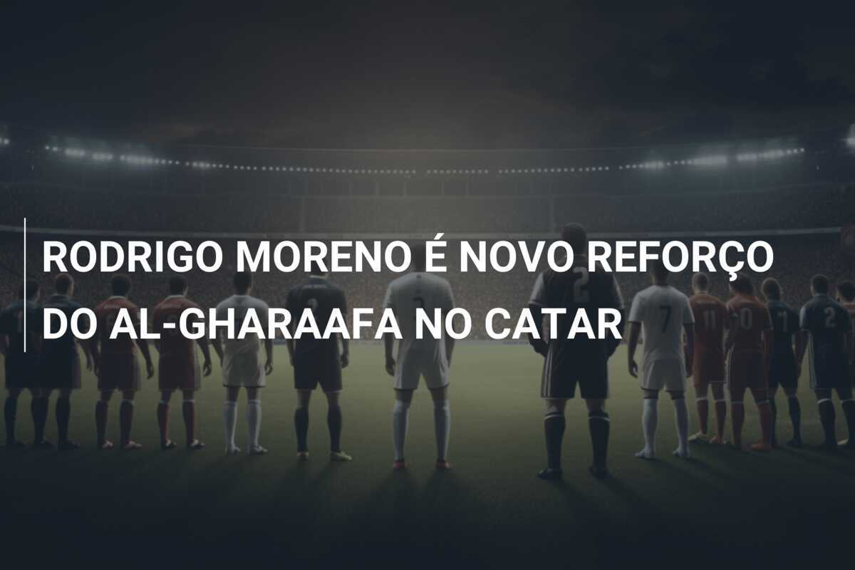RODRIGO MORENO É NOVO REFORÇO DO AL-GHARAAFA NO CATAR