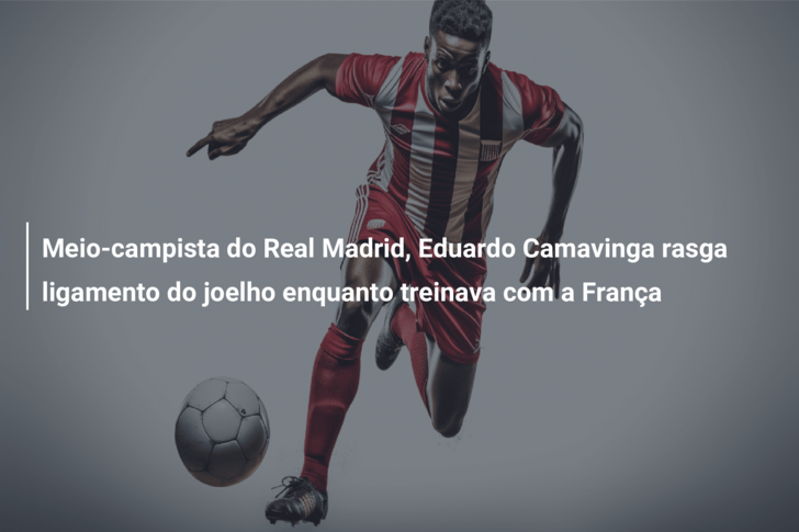 Meio-campista do Real Madrid, Eduardo Camavinga rasga ligamento do joelho enquanto treinava com a França