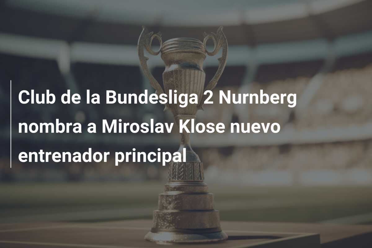 Club de la Bundesliga 2 Nurnberg nombra a Miroslav Klose nuevo entrenador principal