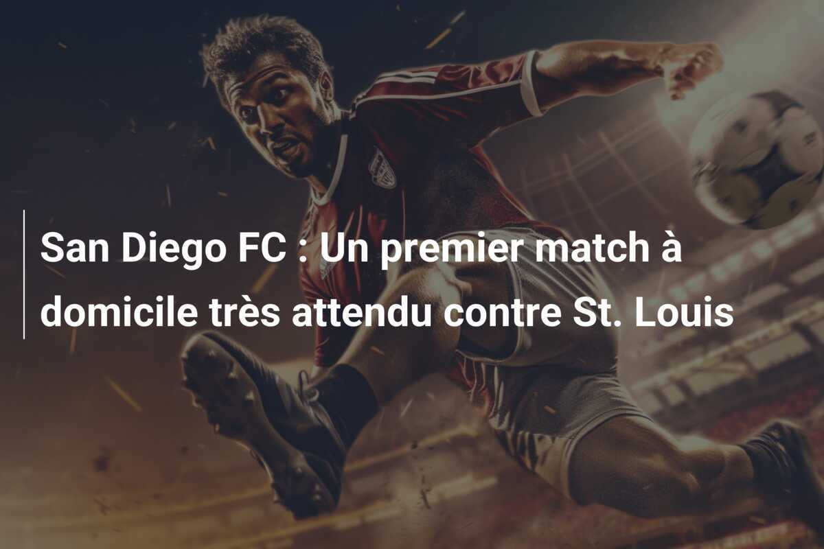 San Diego FC : Un premier match à domicile très attendu contre St. Louis
