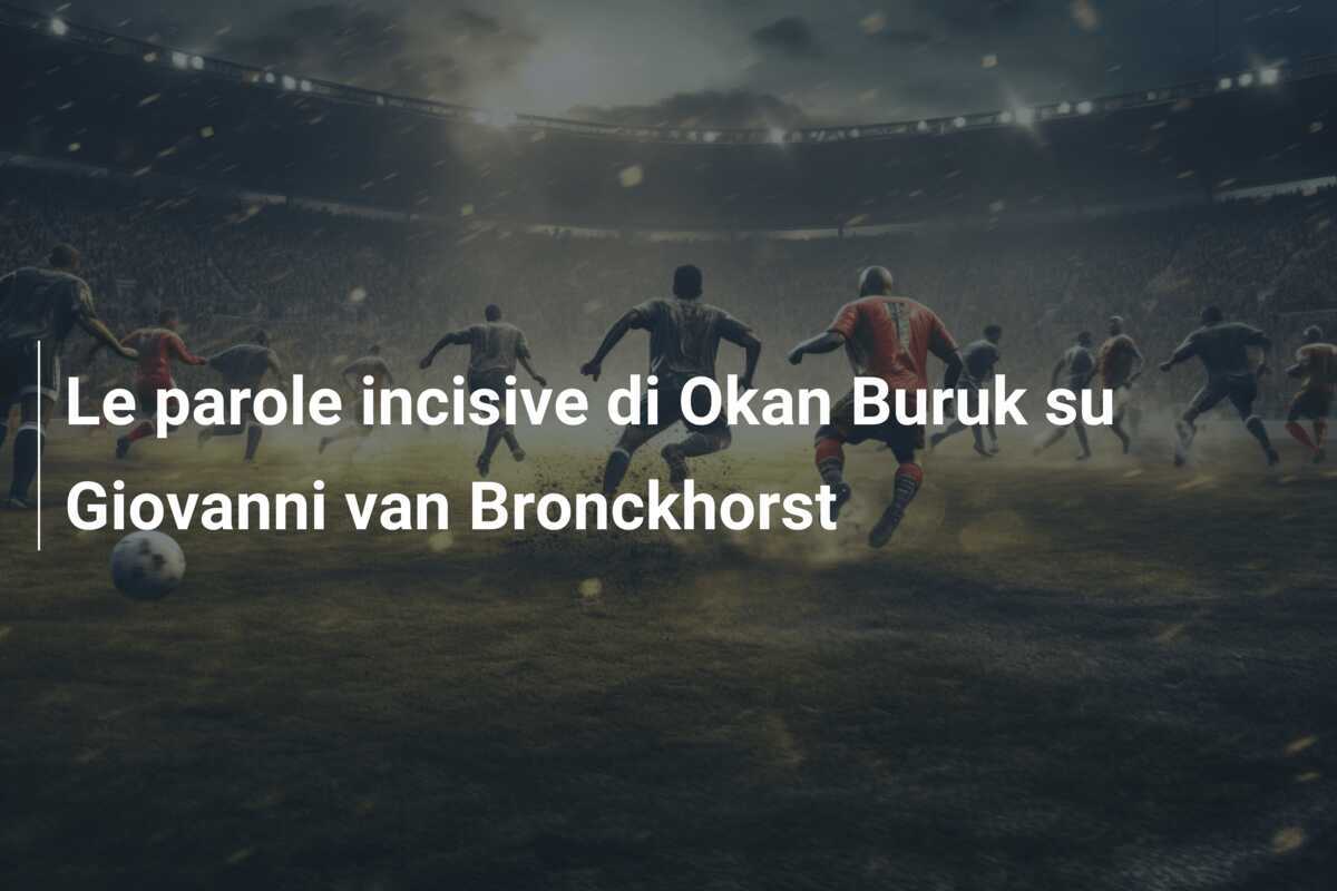 Le parole incisive di Okan Buruk su Giovanni van Bronckhorst