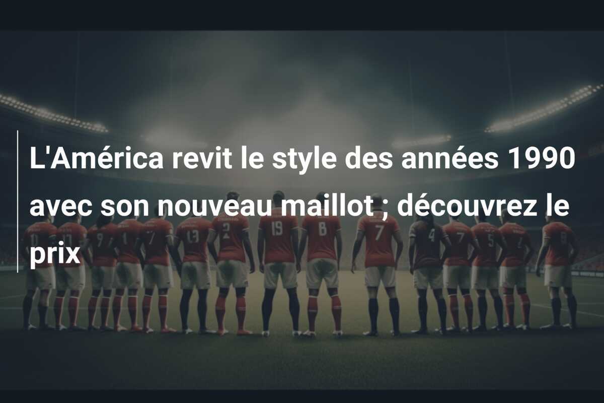 L'América revit le style des années 1990 avec son nouveau maillot ; découvrez le prix
