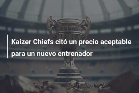 Kaizer Chiefs citó un precio aceptable para un nuevo entrenador