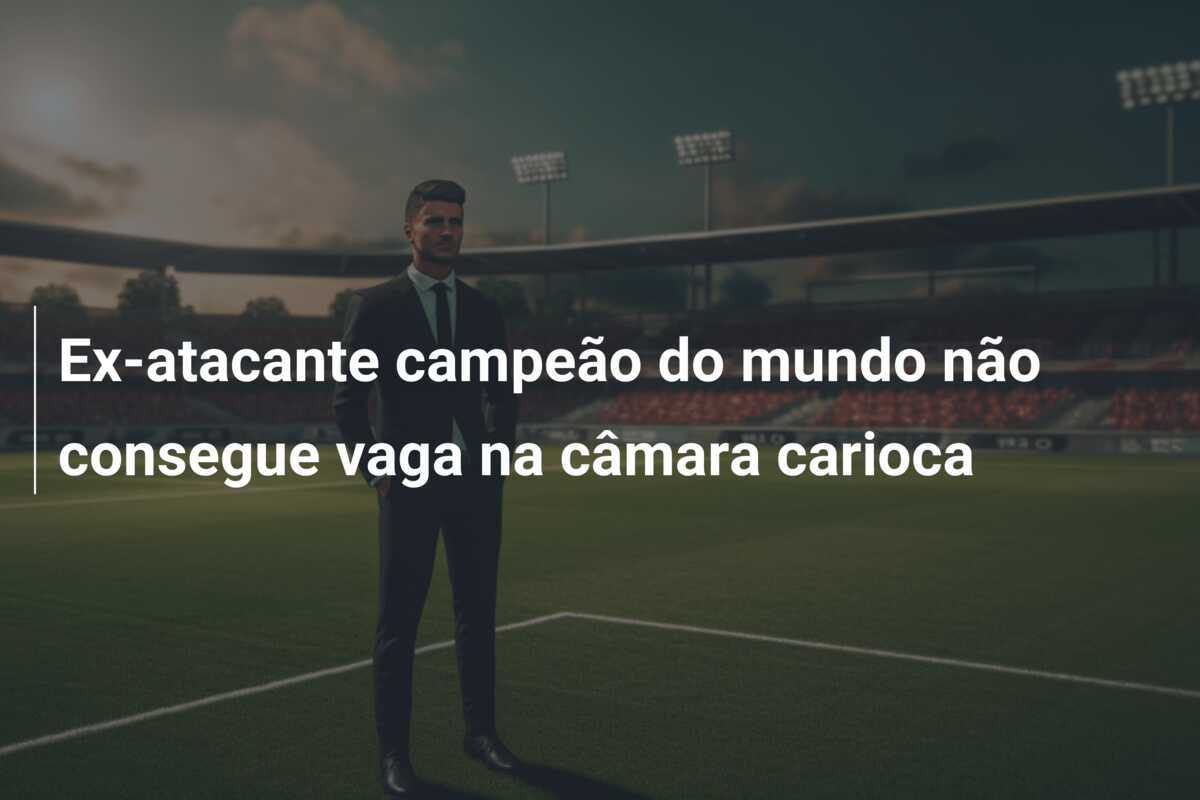 Ex-atacante campeão do mundo não consegue vaga na câmara carioca