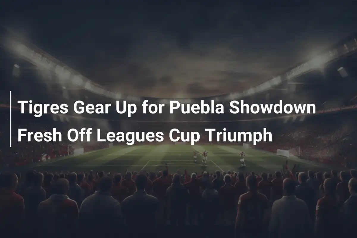 Tigres a Todo Vapor: Preparação Intensa para o Confronto com Puebla Após Glória na Leagues Cup