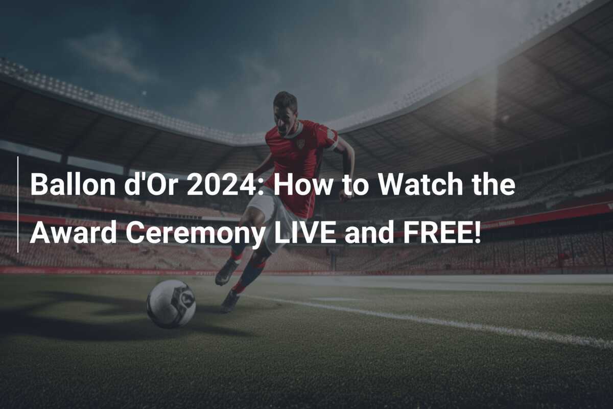 Ballon d'Or 2024 How to Watch the Award Ceremony LIVE and FREE