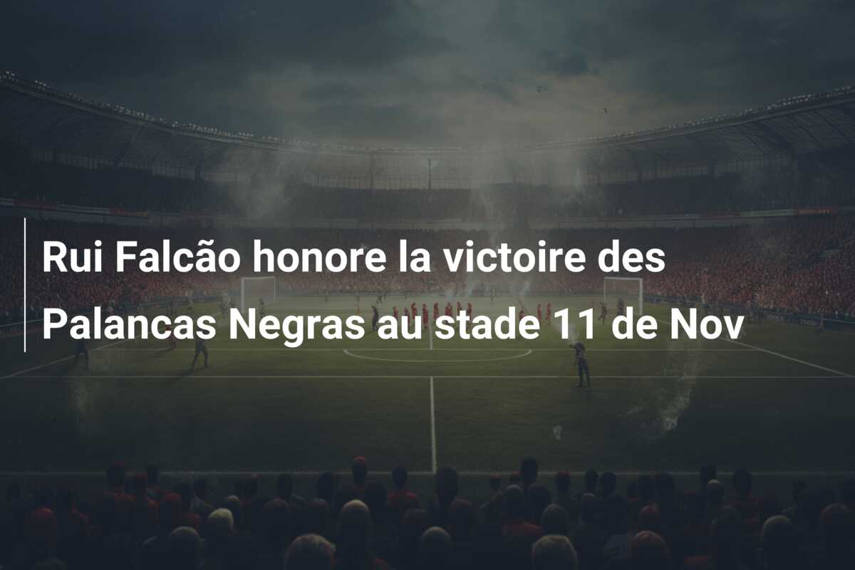 Rui Falcão honore la victoire des Palancas Negras au stade 11 de Nov