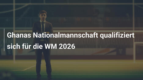 Ghanas Nationalmannschaft qualifiziert sich für die WM 2026