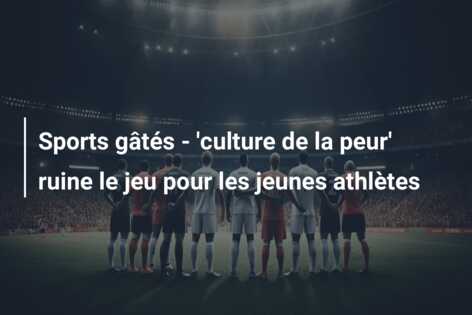 Sports gâtés – ‘culture de la peur’ ruine le jeu pour les jeunes athlètes