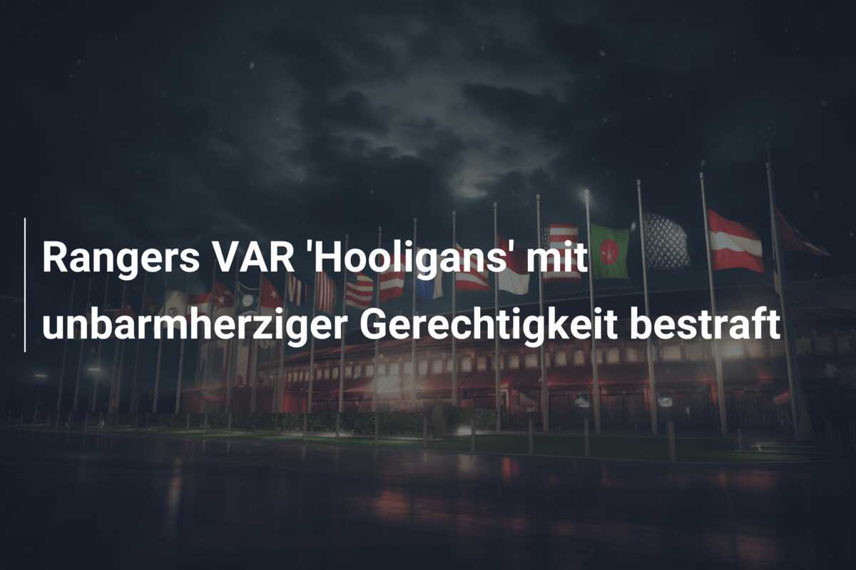 Rangers VAR ‘Hooligans’ mit unbarmherziger Gerechtigkeit bestraft