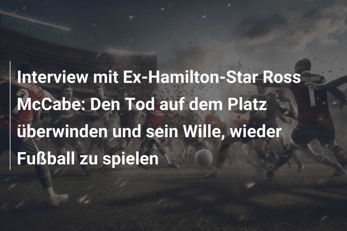 Interview mit Ex-Hamilton-Star Ross McCabe: Den Tod auf dem Platz überwinden und sein Wille, wieder Fußball zu spielen