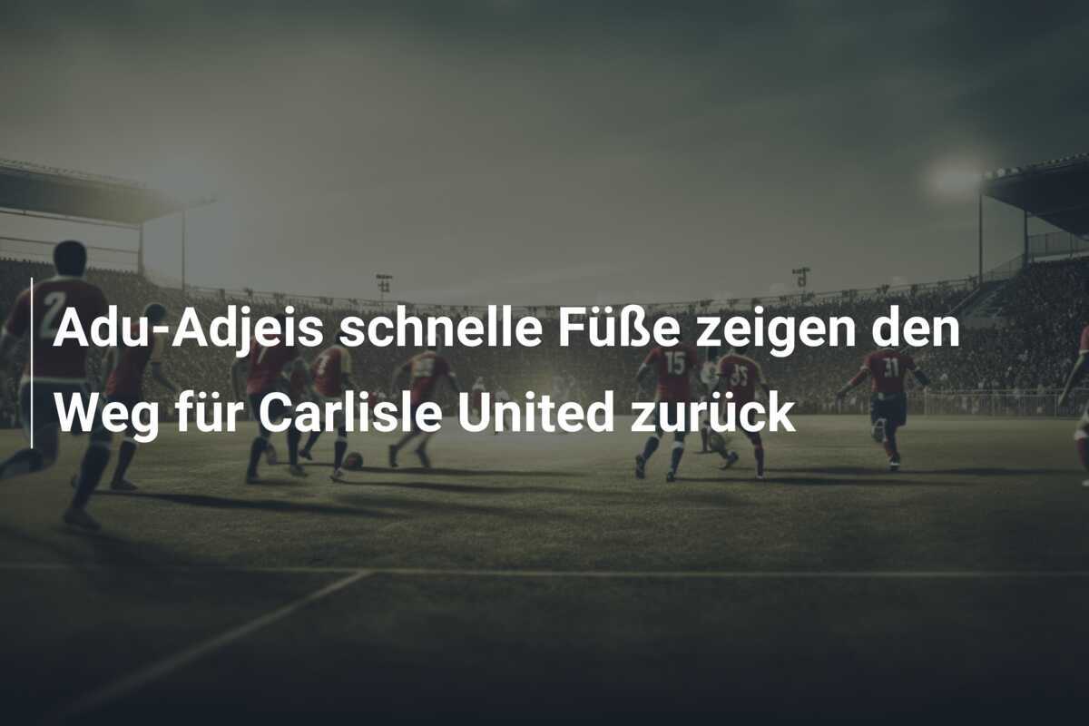 Adu-Adjeis schnelle Füße zeigen den Weg für Carlisle United zurück