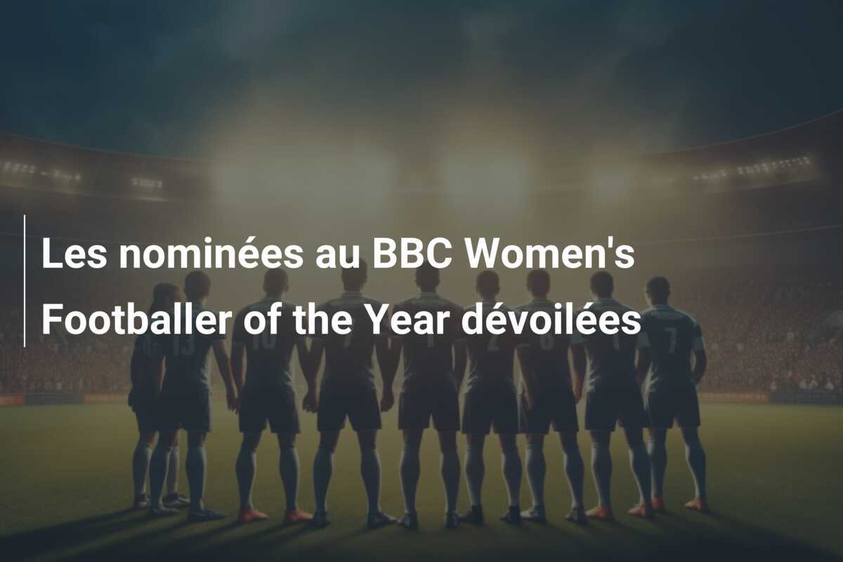 Les nominées au BBC Women's Footballer of the Year dévoilées