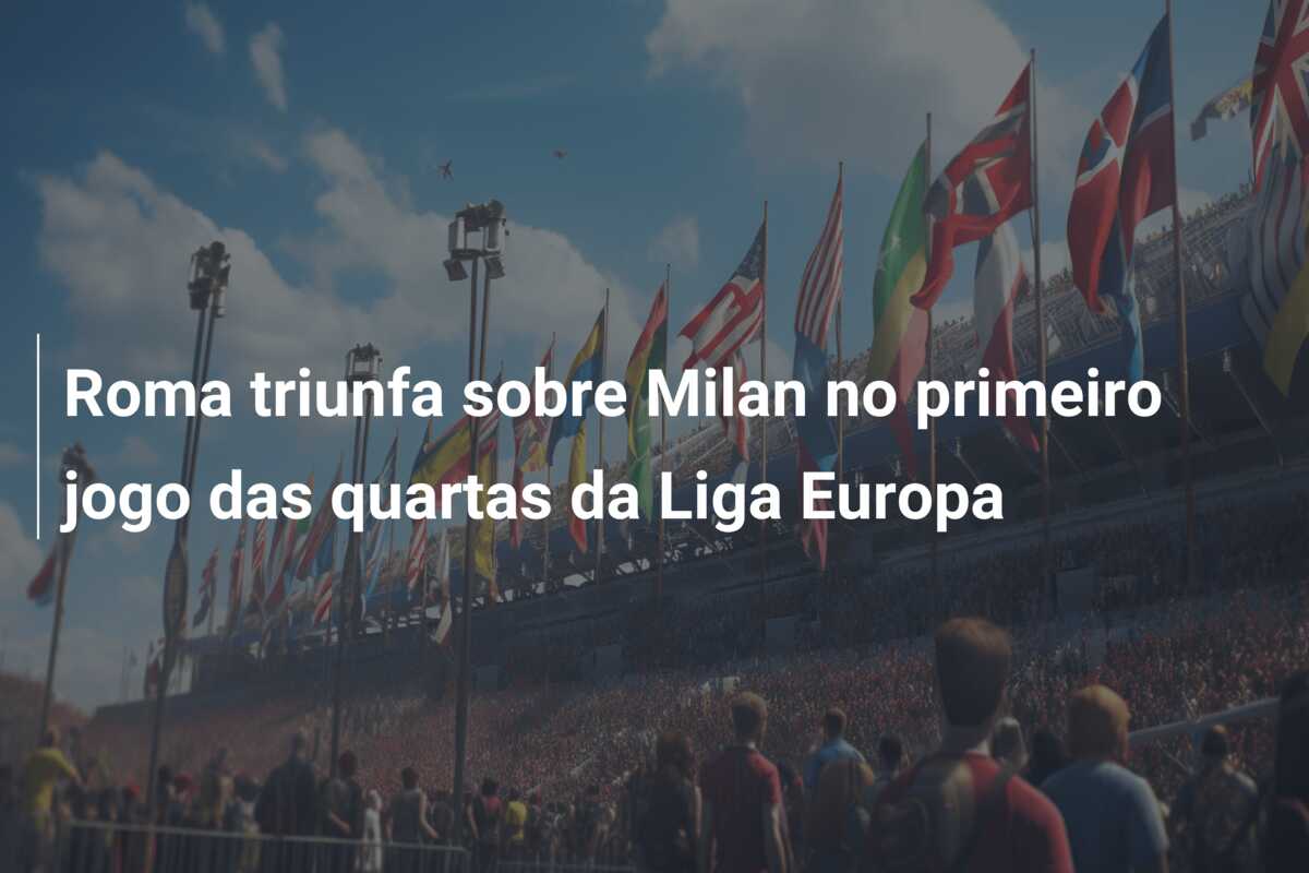 Roma triunfa sobre Milan no primeiro jogo das quartas da Liga Europa