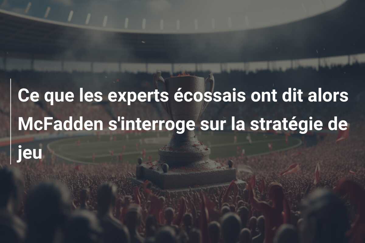 Ce que les experts écossais ont dit alors McFadden s’interroge sur la stratégie de jeu