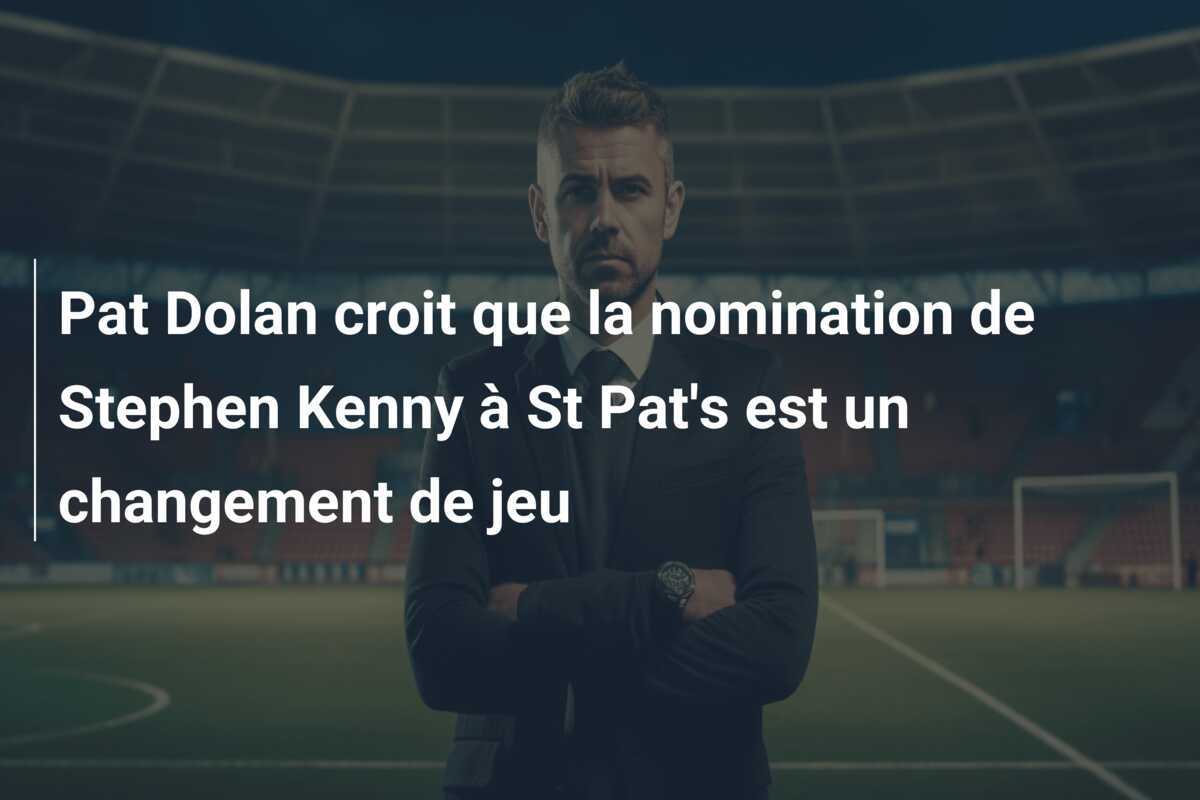 Pat Dolan croit que la nomination de Stephen Kenny à St Pat’s est un changement de jeu