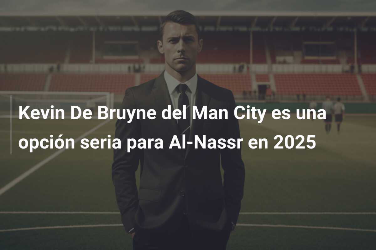 Kevin De Bruyne del Man City es una opción seria para Al-Nassr en 2025