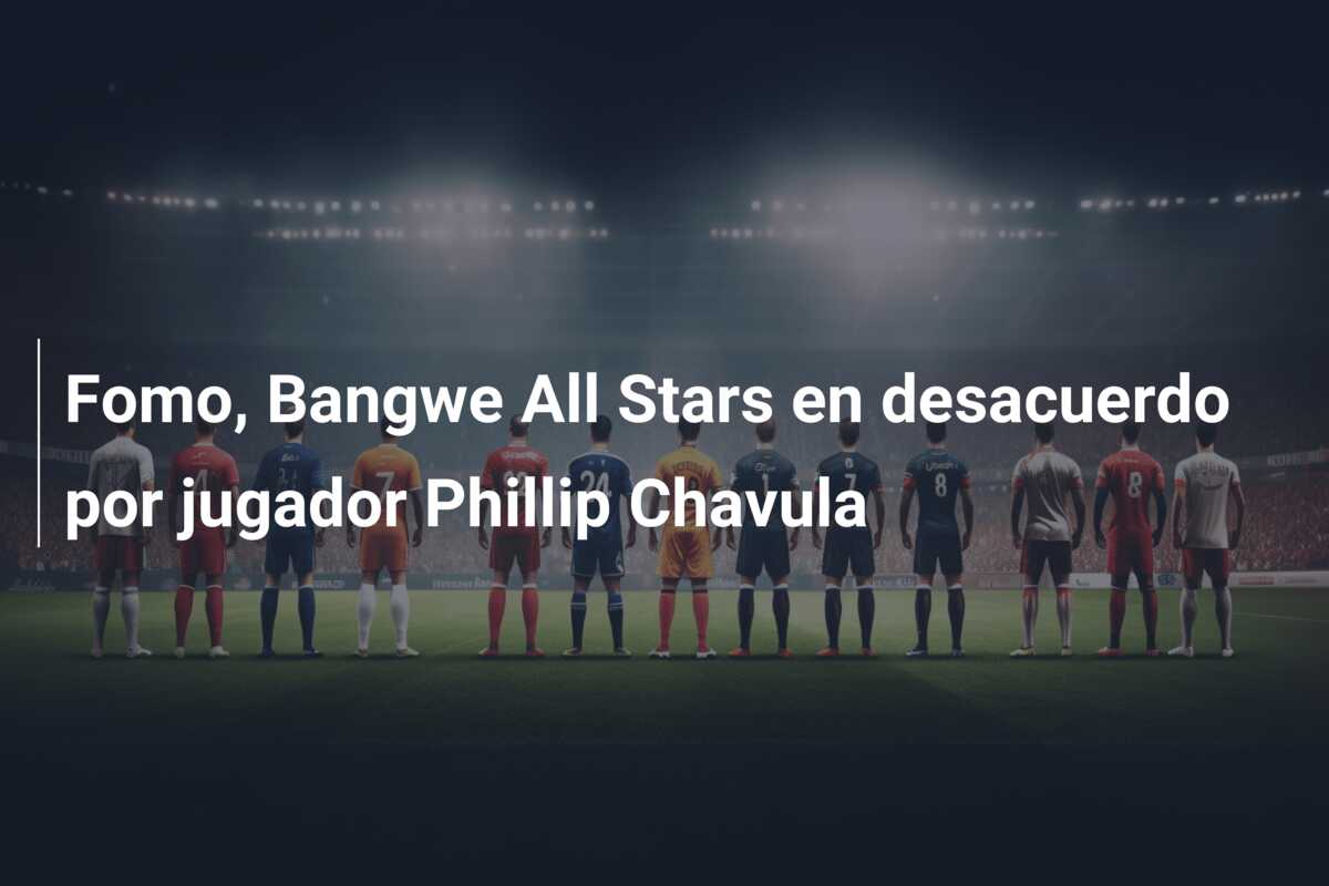 Fomo, Bangwe All Stars en desacuerdo por jugador Phillip Chavula