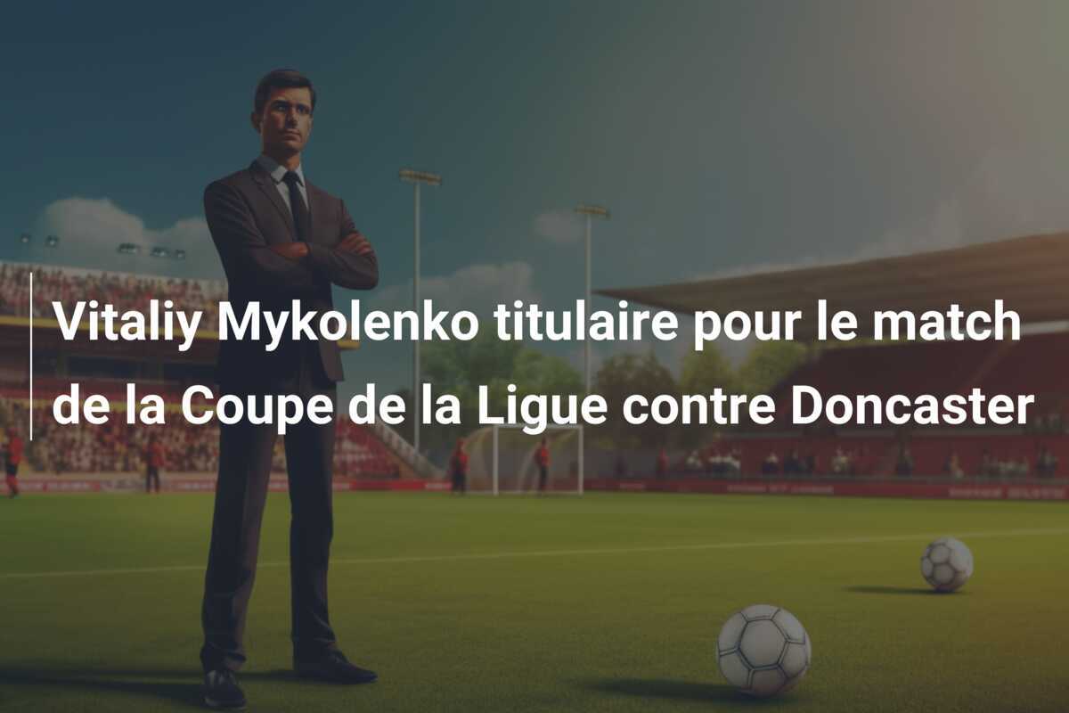 Vitaliy Mykolenko titulaire pour le match de la Coupe de la Ligue contre Doncaster