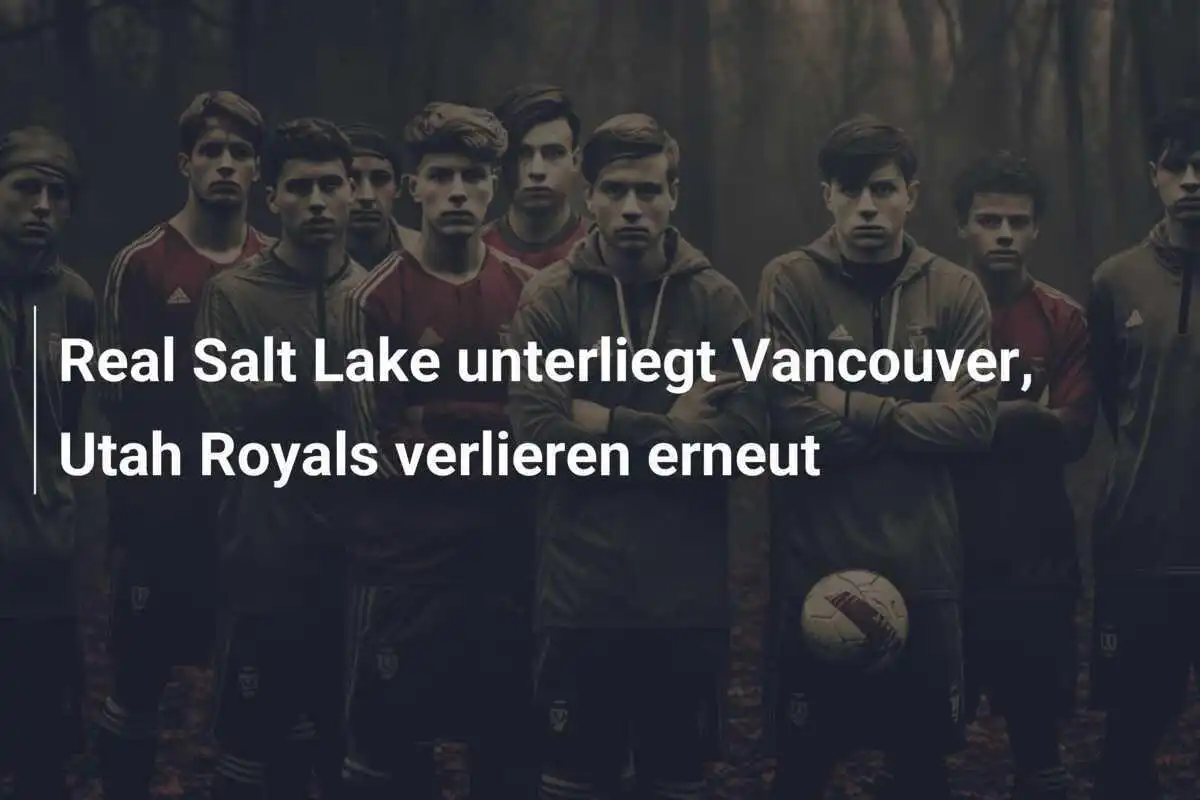 Real Salt Lake unterliegt Vancouver, Utah Royals verlieren erneut