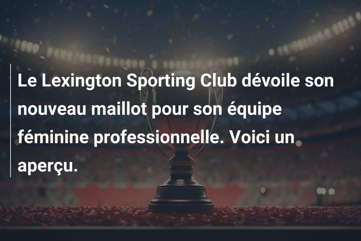 Le Lexington Sporting Club dévoile son nouveau maillot pour son équipe féminine professionnelle. Voici un aperçu.