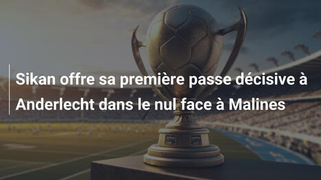 Sikan offre sa première passe décisive à Anderlecht dans le nul face à Malines