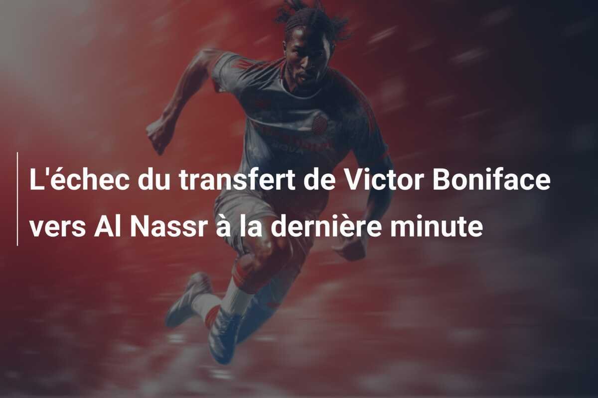 L'échec du transfert de Victor Boniface vers Al Nassr à la dernière minute
