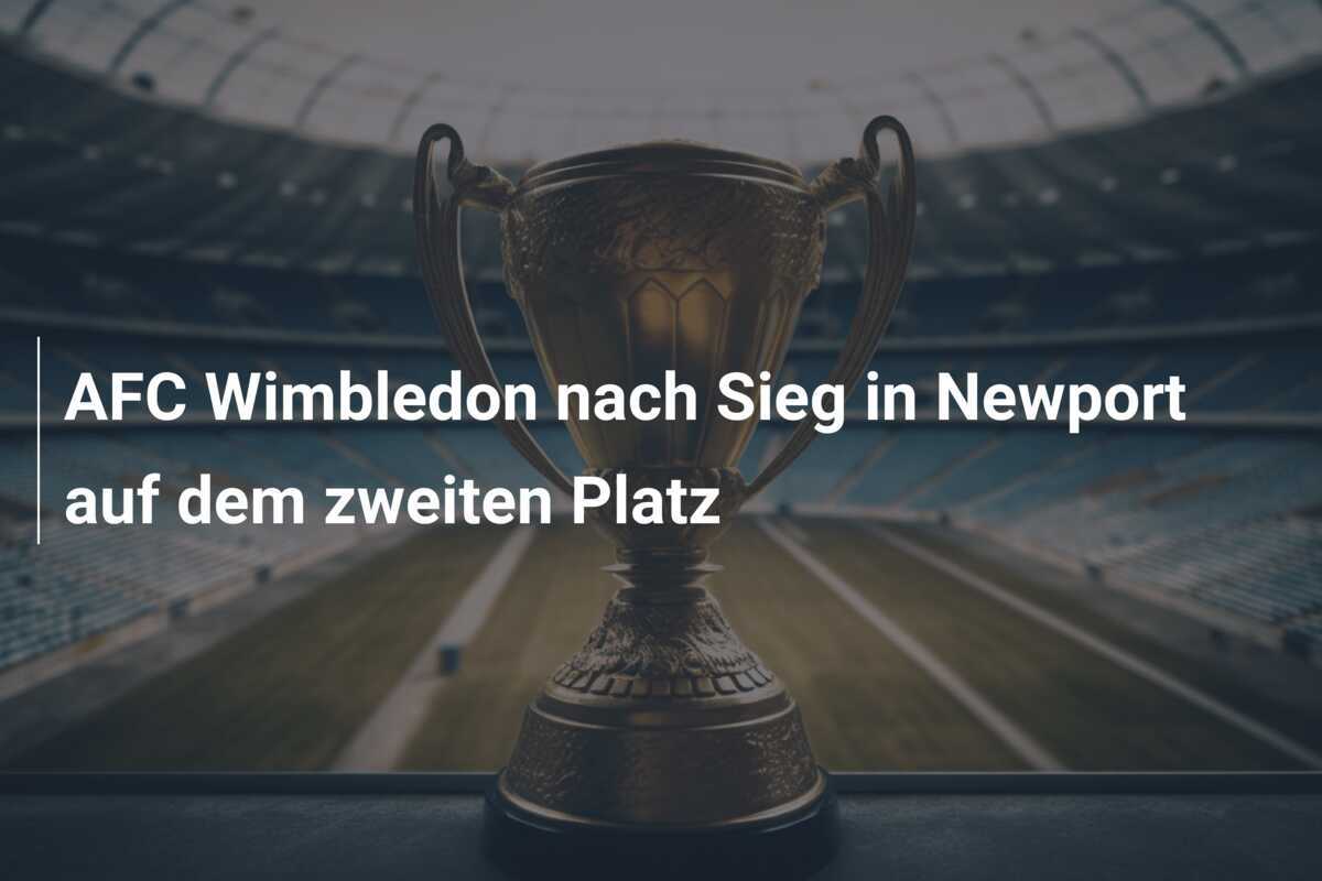 AFC Wimbledon nach Sieg in Newport auf dem zweiten Platz