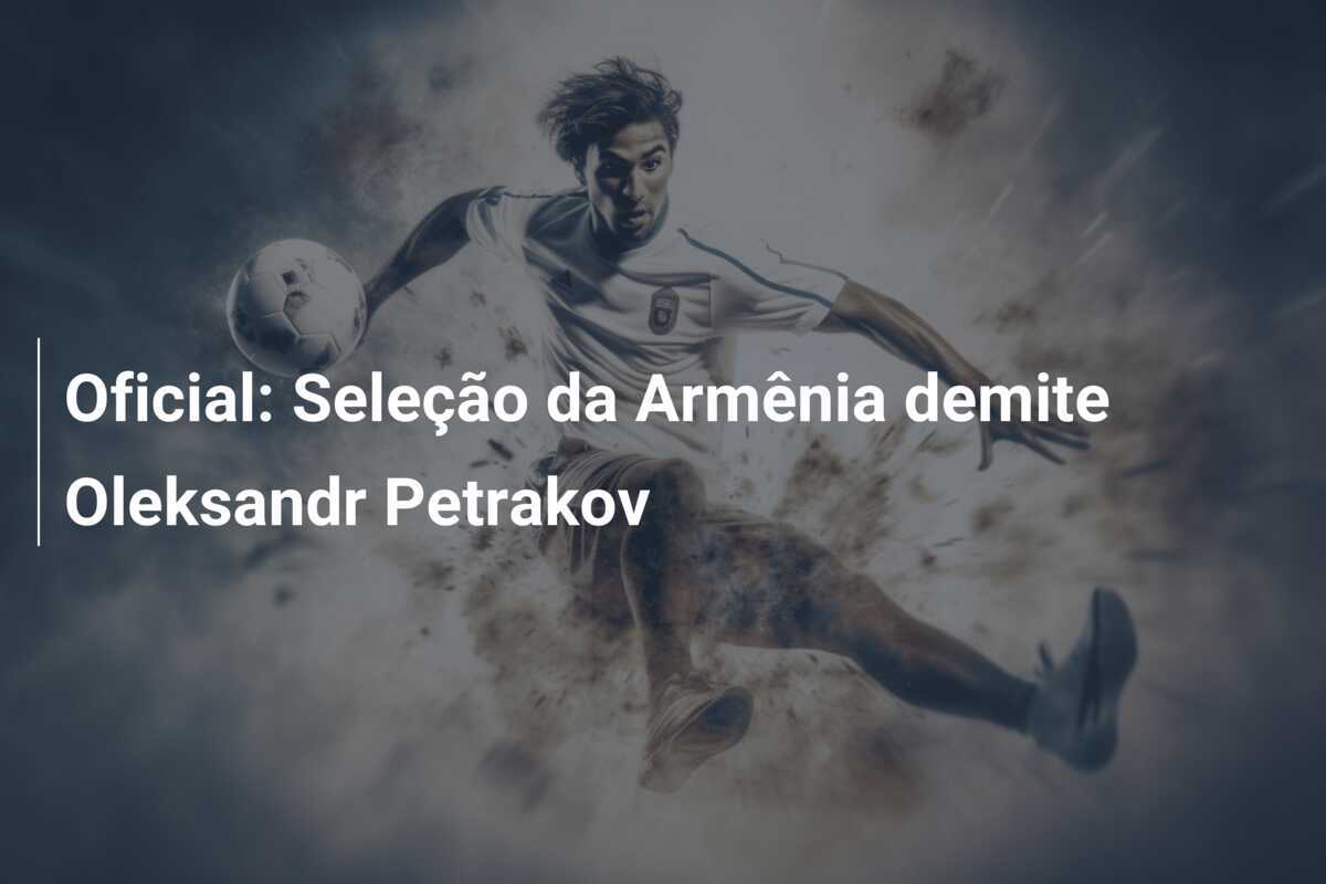 Oficial: Seleção da Armênia demite Oleksandr Petrakov