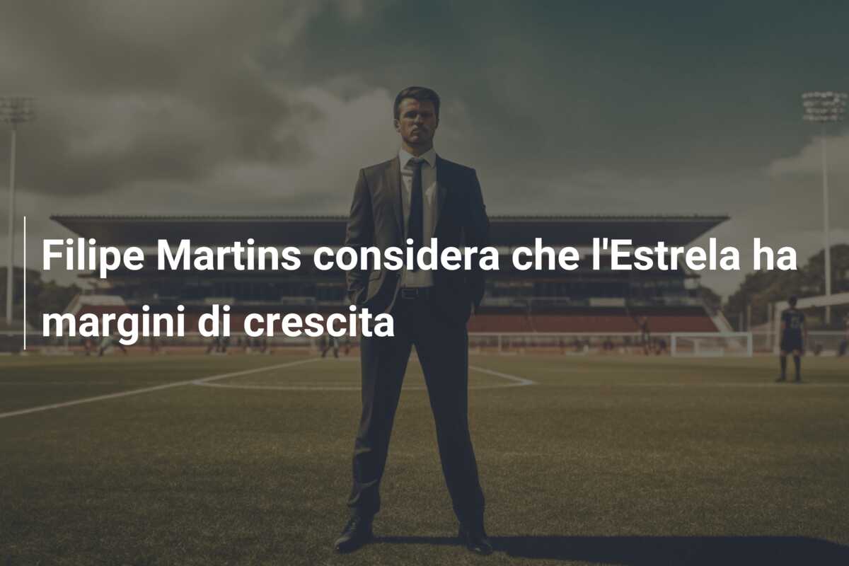 Filipe Martins considera che l’Estrela ha margini di crescita