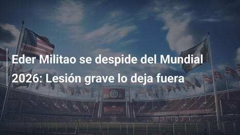 Eder Militao se despide del Mundial 2026: Lesión grave lo deja fuera