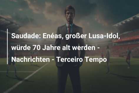 Saudade: Enéas, großer Lusa-Idol, würde 70 Jahre alt werden – Nachrichten – Terceiro Tempo
