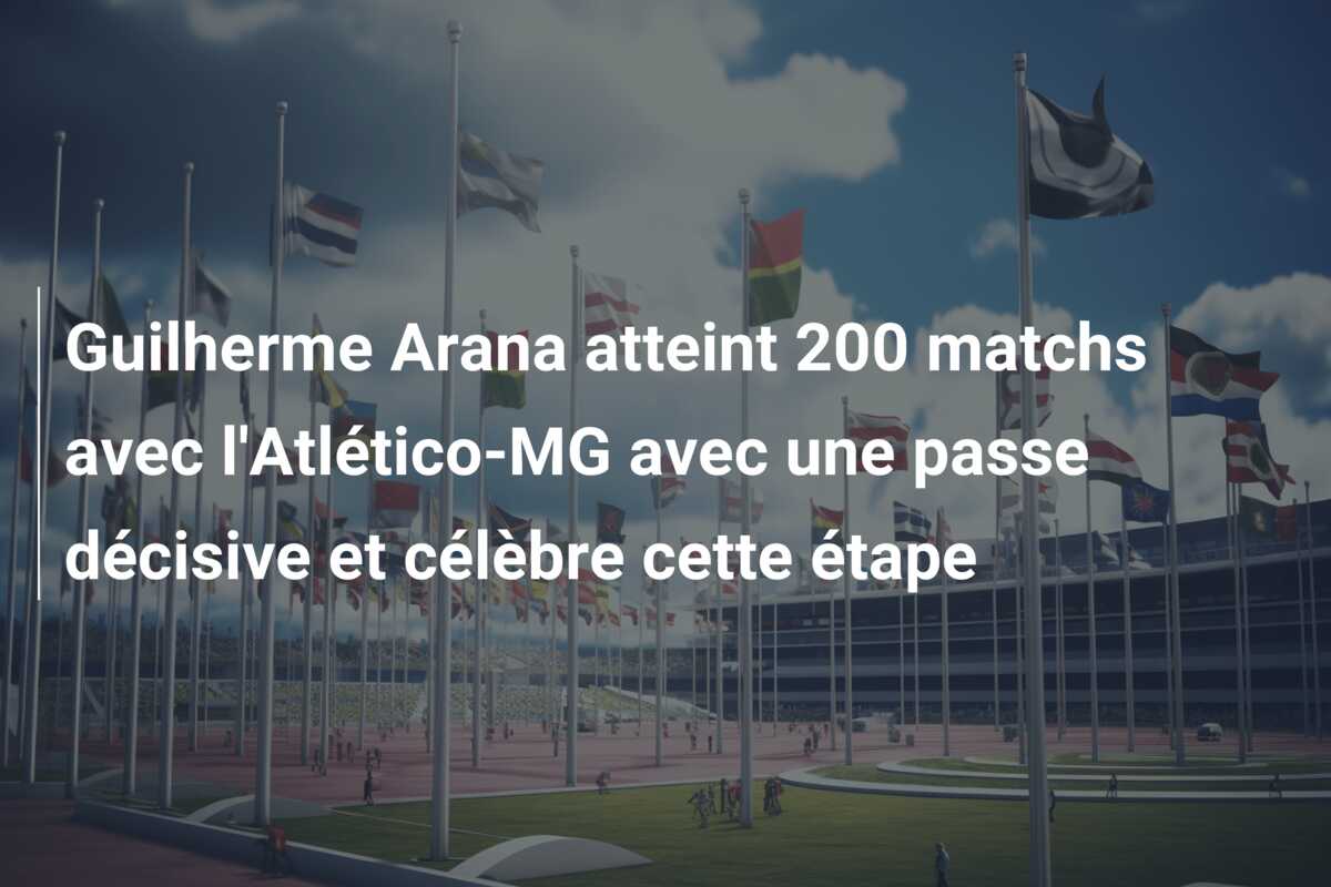 Guilherme Arana atteint 200 matchs avec l’Atlético-MG avec une passe décisive et célèbre cette étape