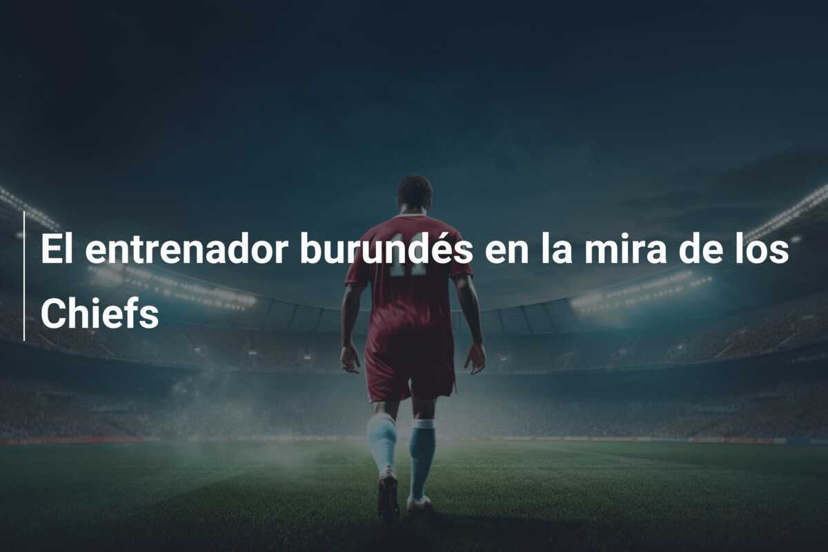 El entrenador burundés en la mira de los Chiefs