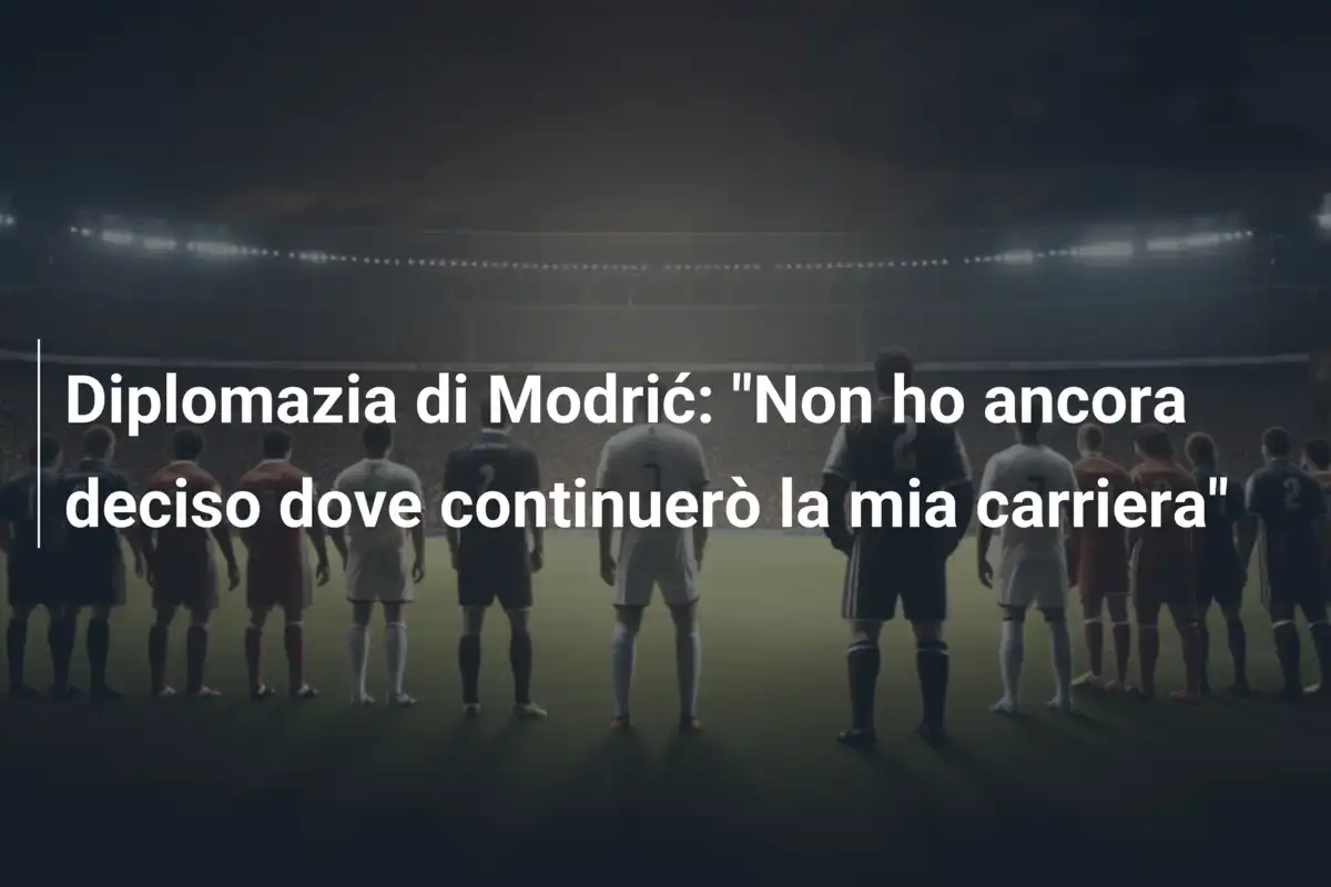 Diplomazia di Modrić: "Non ho ancora deciso dove continuerò la mia carriera"