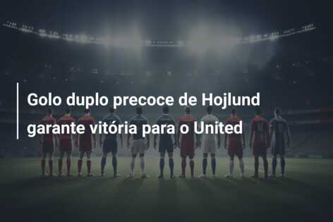Golo duplo precoce de Hojlund garante vitória para o United