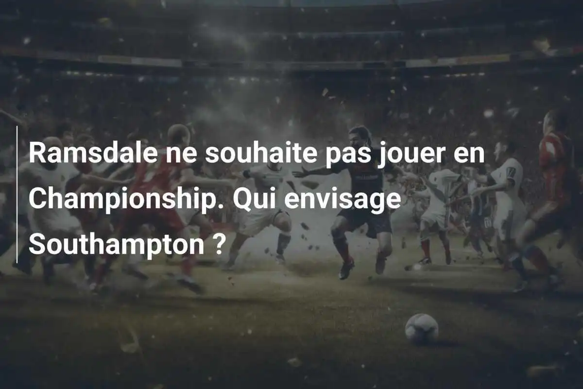 Ramsdale ne souhaite pas jouer en Championship. Qui envisage Southampton ?