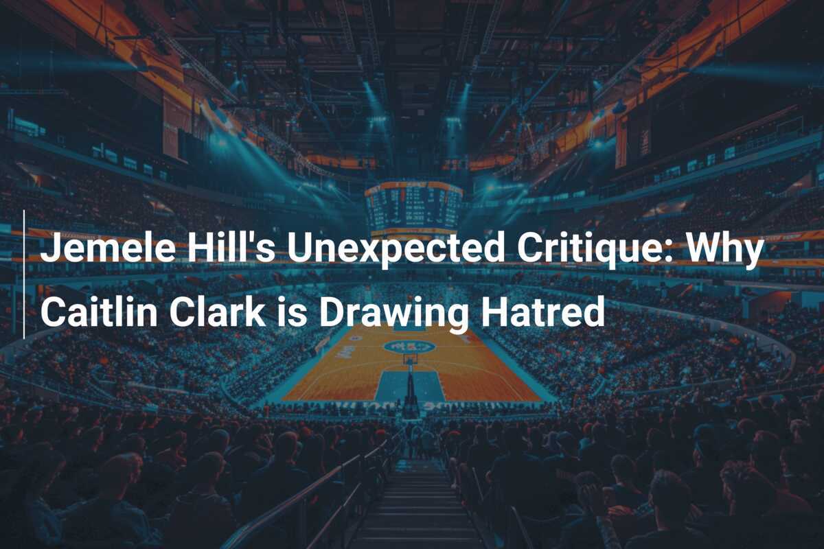 Jemele Hill's Unexpected Critique Why Caitlin Clark is Drawing Hatred