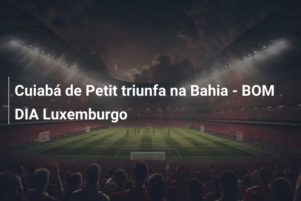Cuiabá de Petit triunfa na Bahia – BOM DIA Luxemburgo