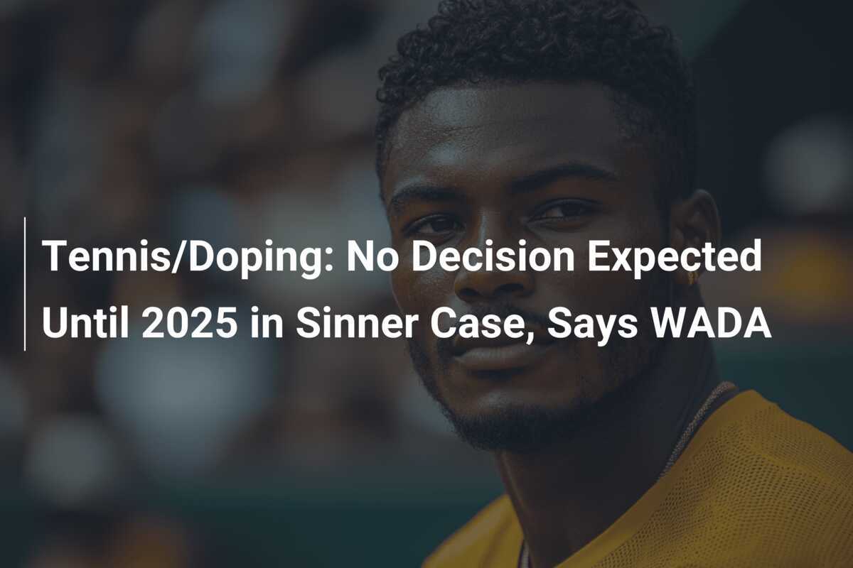 Tennis/Doping No Decision Expected Until 2025 in Sinner Case, Says