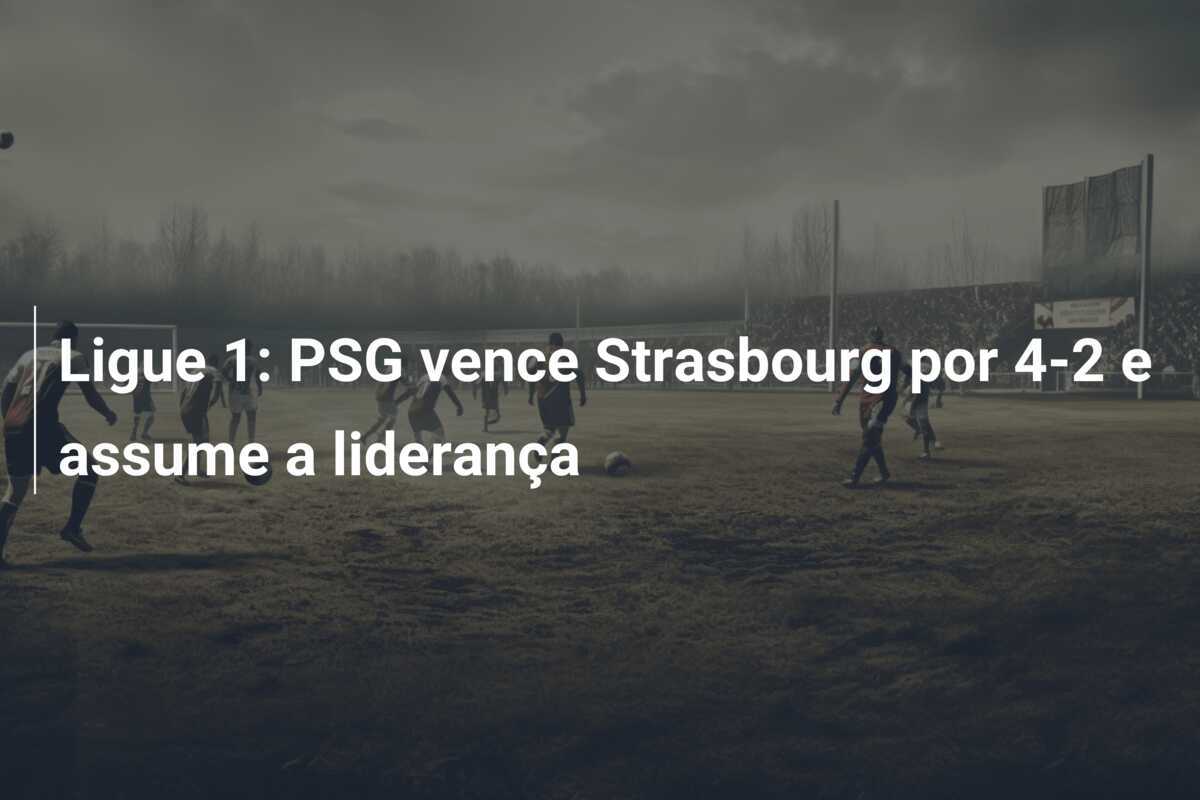 Ligue 1: PSG vence Strasbourg por 4-2 e assume a liderança