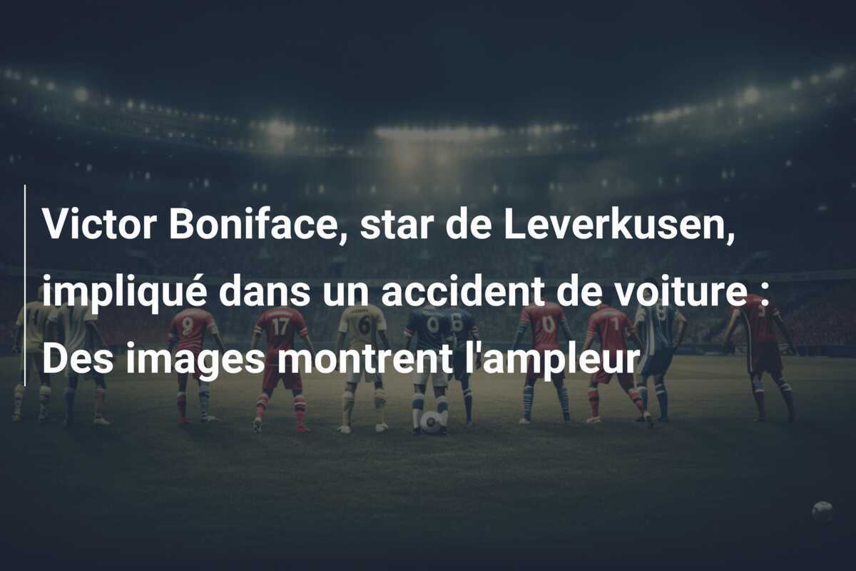 Victor Boniface, star de Leverkusen, impliqué dans un accident de voiture : Des images montrent l'ampleur