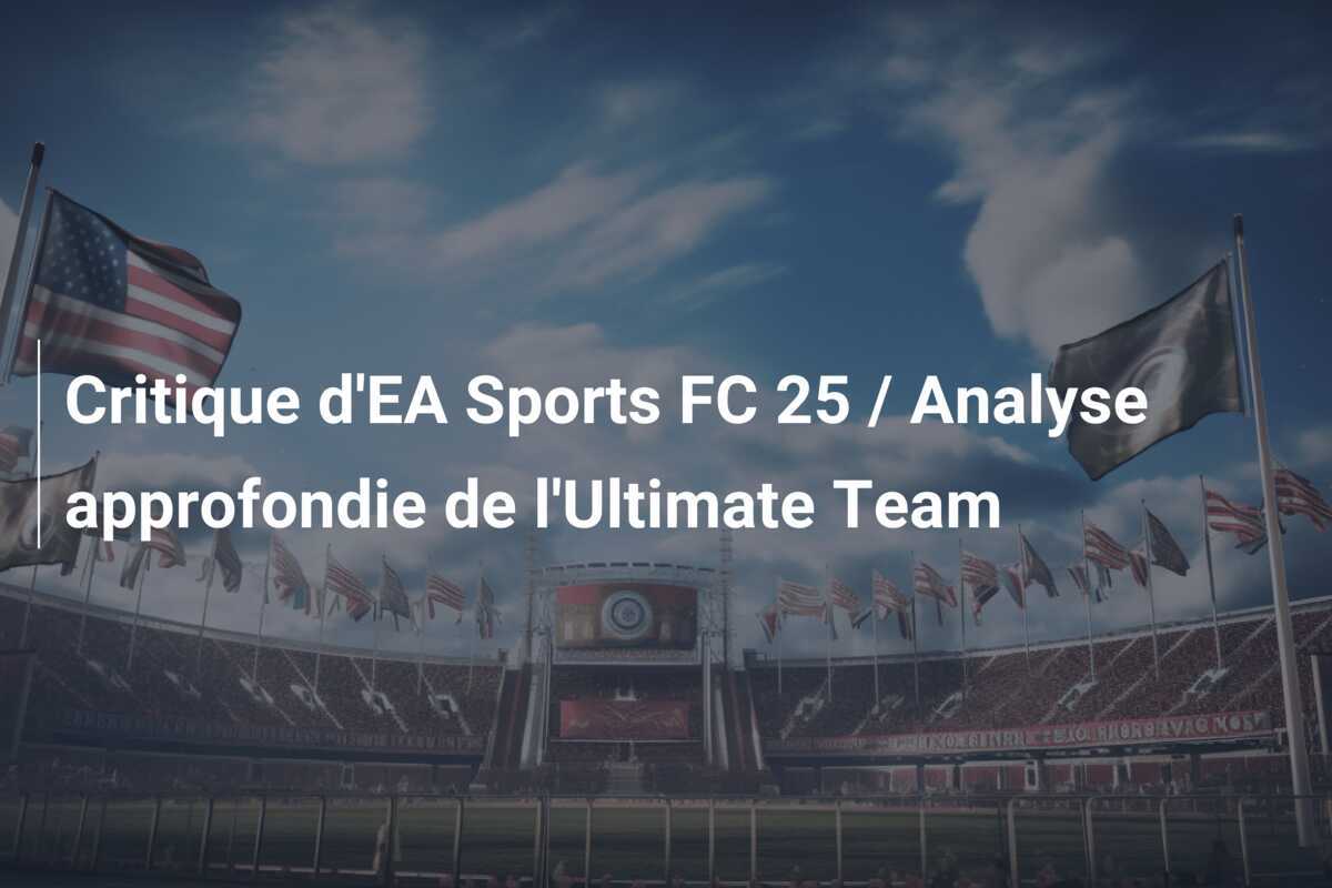 Critique d'EA Sports FC 25 / Analyse approfondie de l'Ultimate Team