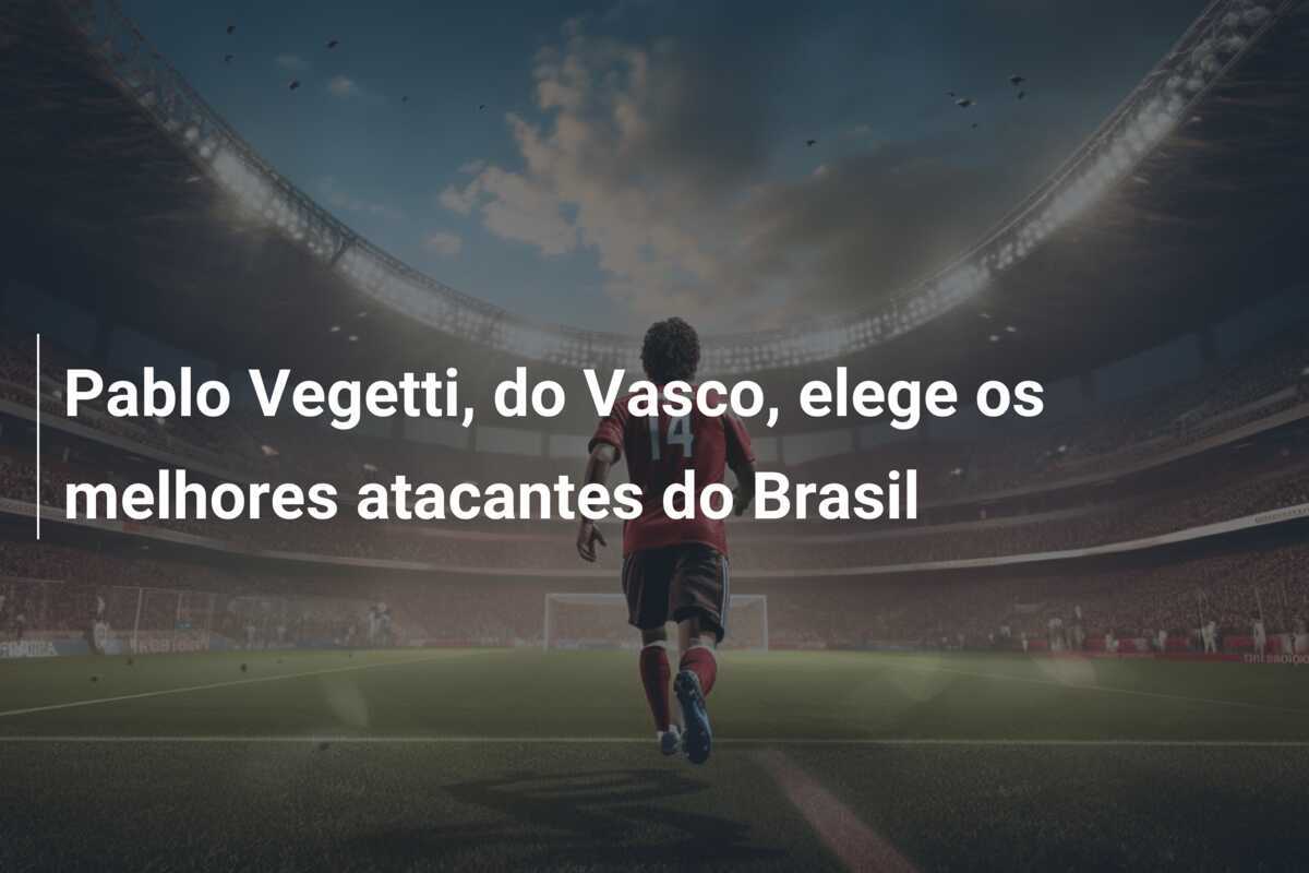 Pablo Vegetti, do Vasco, elege os melhores atacantes do Brasil