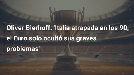 Oliver Bierhoff: 'Italia atrapada en los 90, el Euro solo ocultó sus graves problemas'